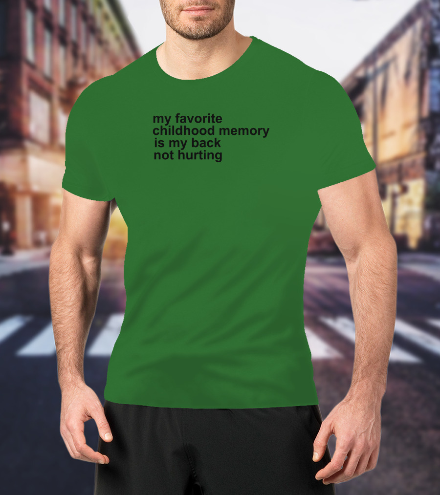 My Favorite Childhood Memory Is My Back Not Hurting T-Shirt