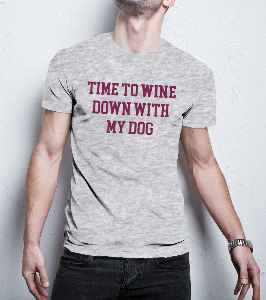 Time To Wine Down With My Dog T-Shirt
