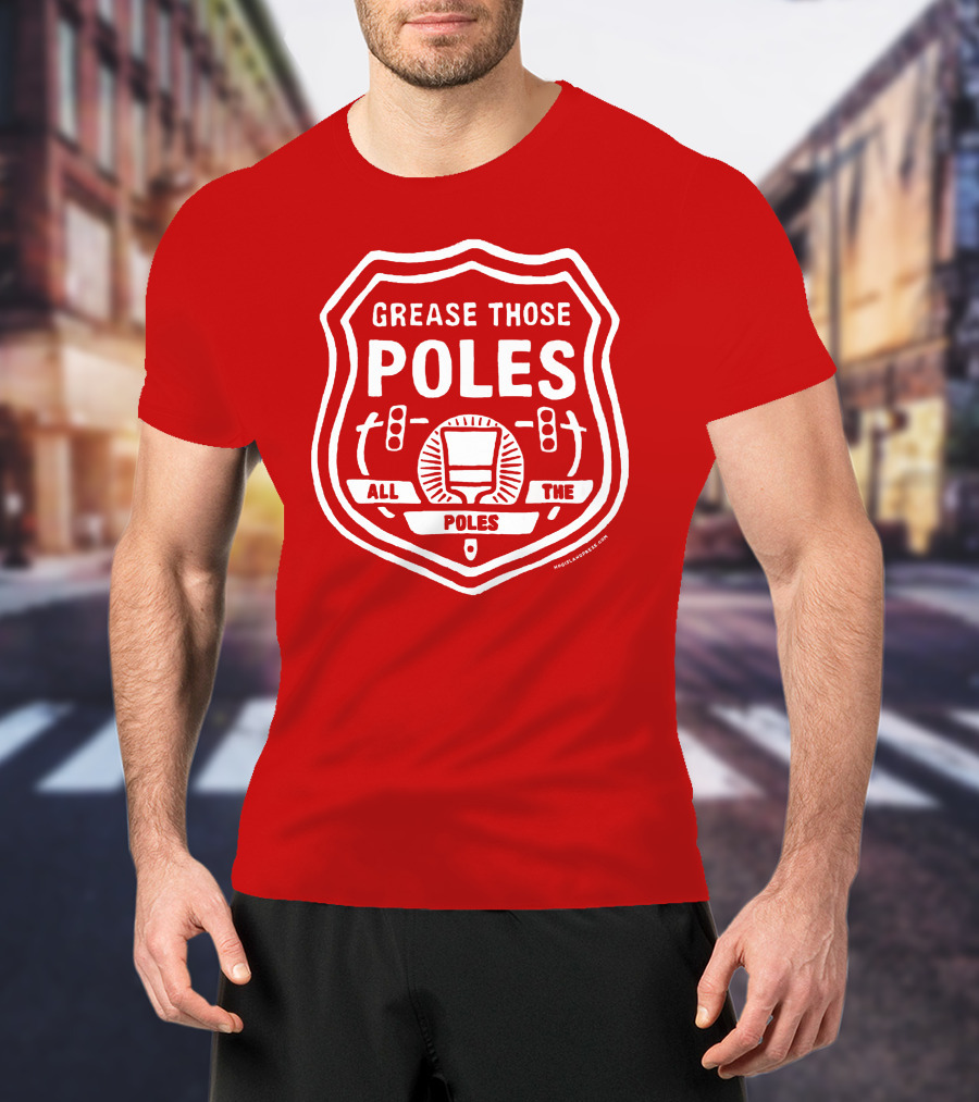 Grease Those Poles All The Poles T-Shirt