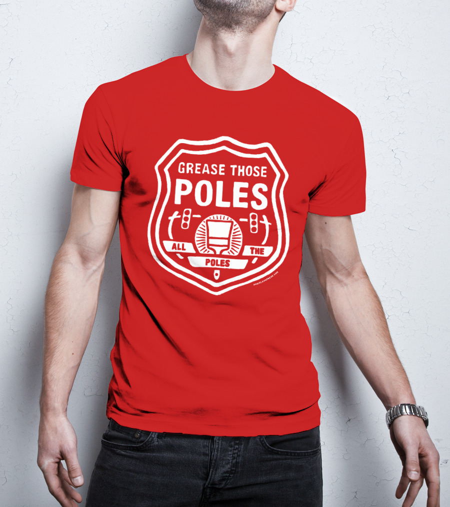 Grease Those Poles All The Poles T-Shirt