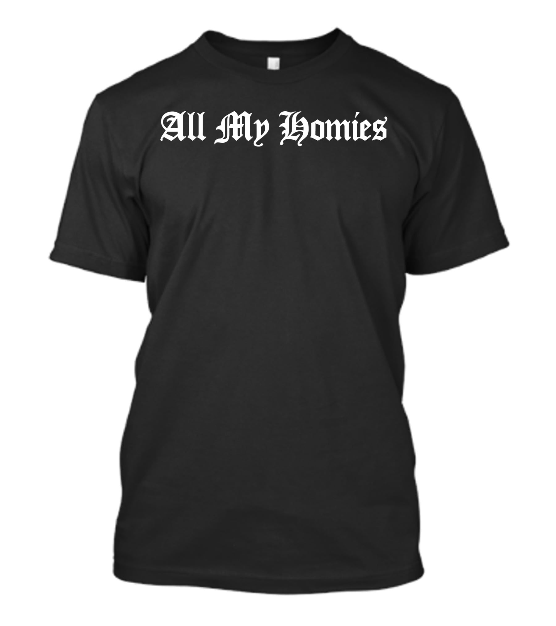 All My Homies Classic Font T-Shirt
