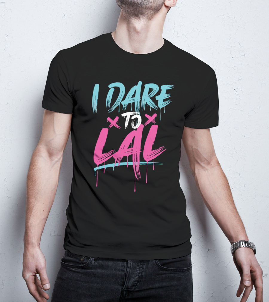 I Dare To Lal X X T-Shirt