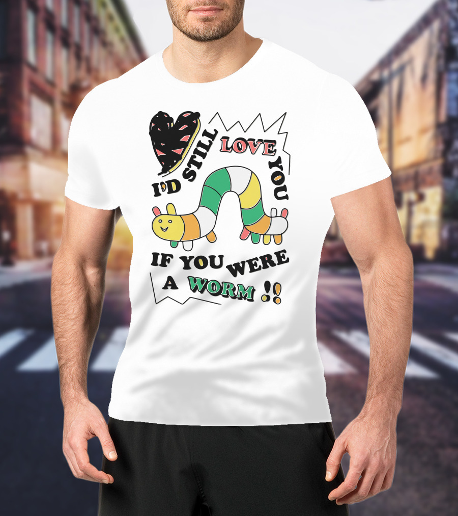 I'd Still Love You If You Were A Worm Colorful Heart And Stripe Worm T-Shirt