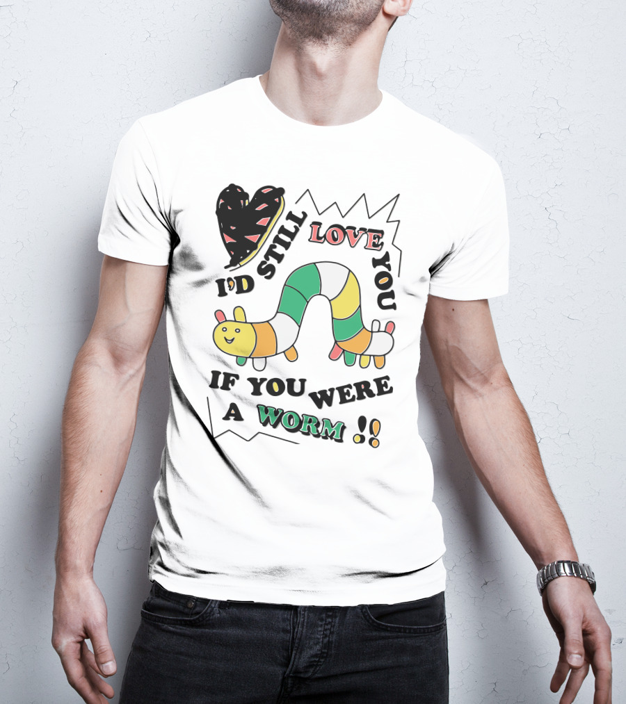 I'd Still Love You If You Were A Worm Colorful Heart And Stripe Worm T-Shirt