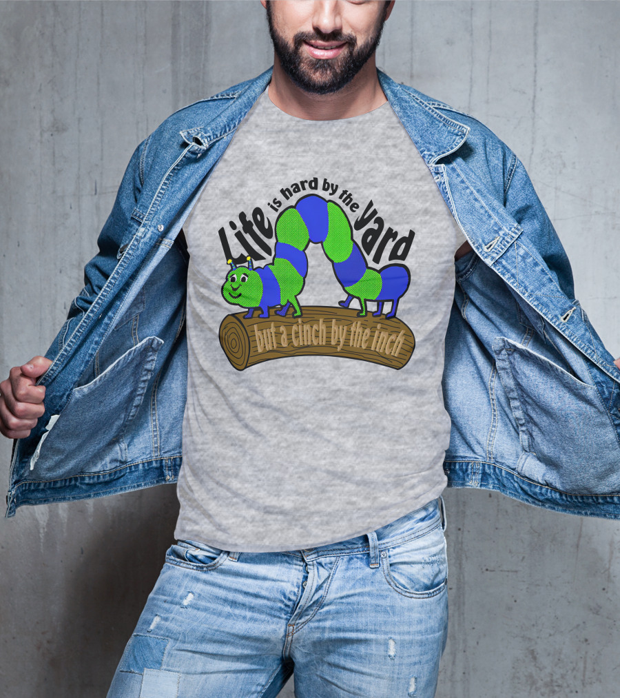 Life Is Hard By The Yard But A Cinch By The Inch Caterpillar On Log T-Shirt