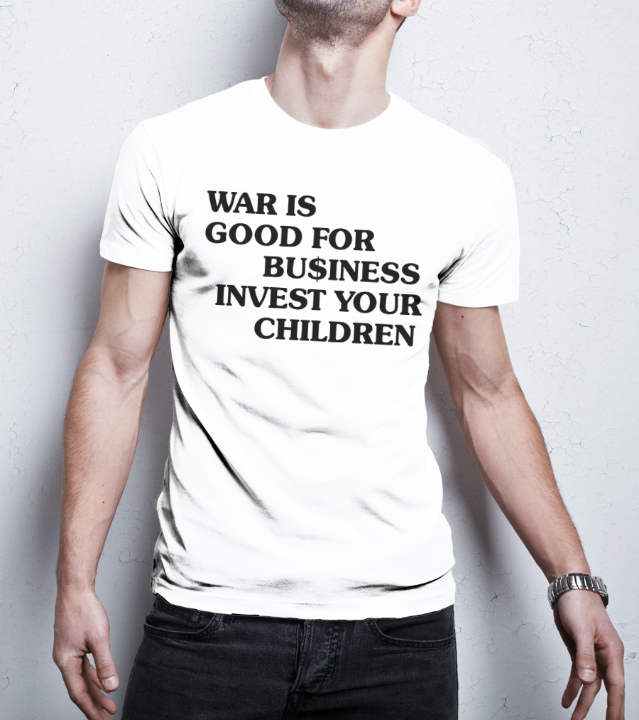War Is Good For Business Invest Your Children Dollar Sign Commentary T-Shirt