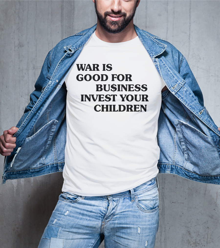 War Is Good For Business Invest Your Children Dollar Sign Commentary T-Shirt