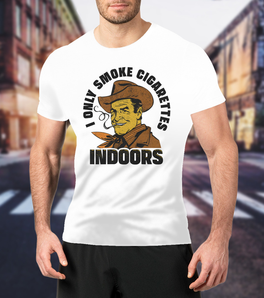 I Only Smoke Cigarettes Indoors Cowboy Vintage Style Shithead Steve Merch T-Shirt