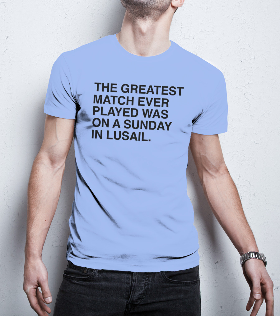 The Greatest Match Ever Played Was On A Sunday In Lusail T-Shirt