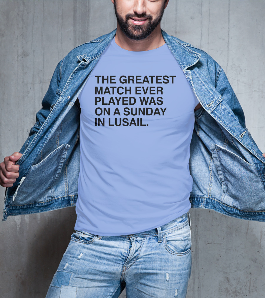 The Greatest Match Ever Played Was On A Sunday In Lusail T-Shirt