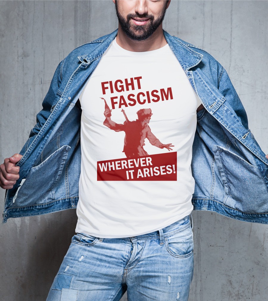 Fight Fascism Wherever It Arises T-Shirt