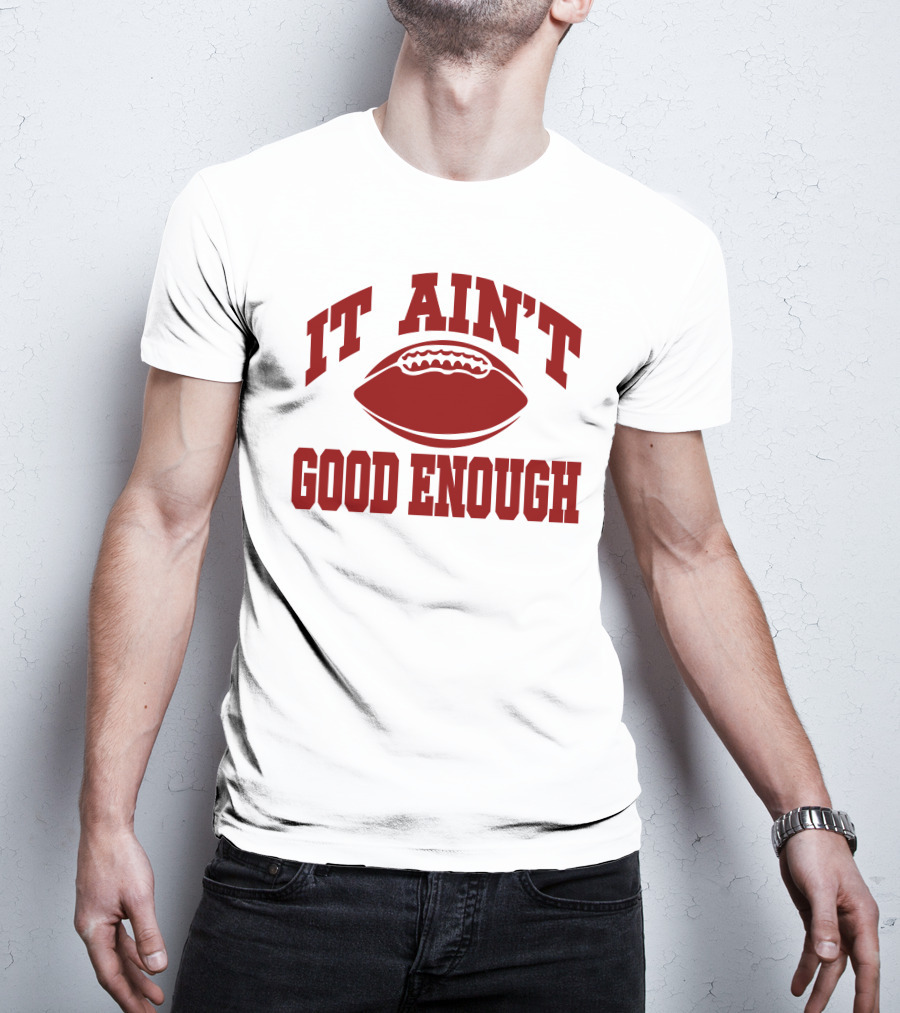 It Ain't Good Enough Football T-Shirt