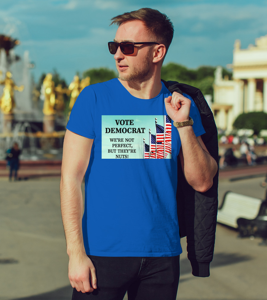 Vote Democrat We’re Not Perfect But They’re Nuts American Flags T-Shirt