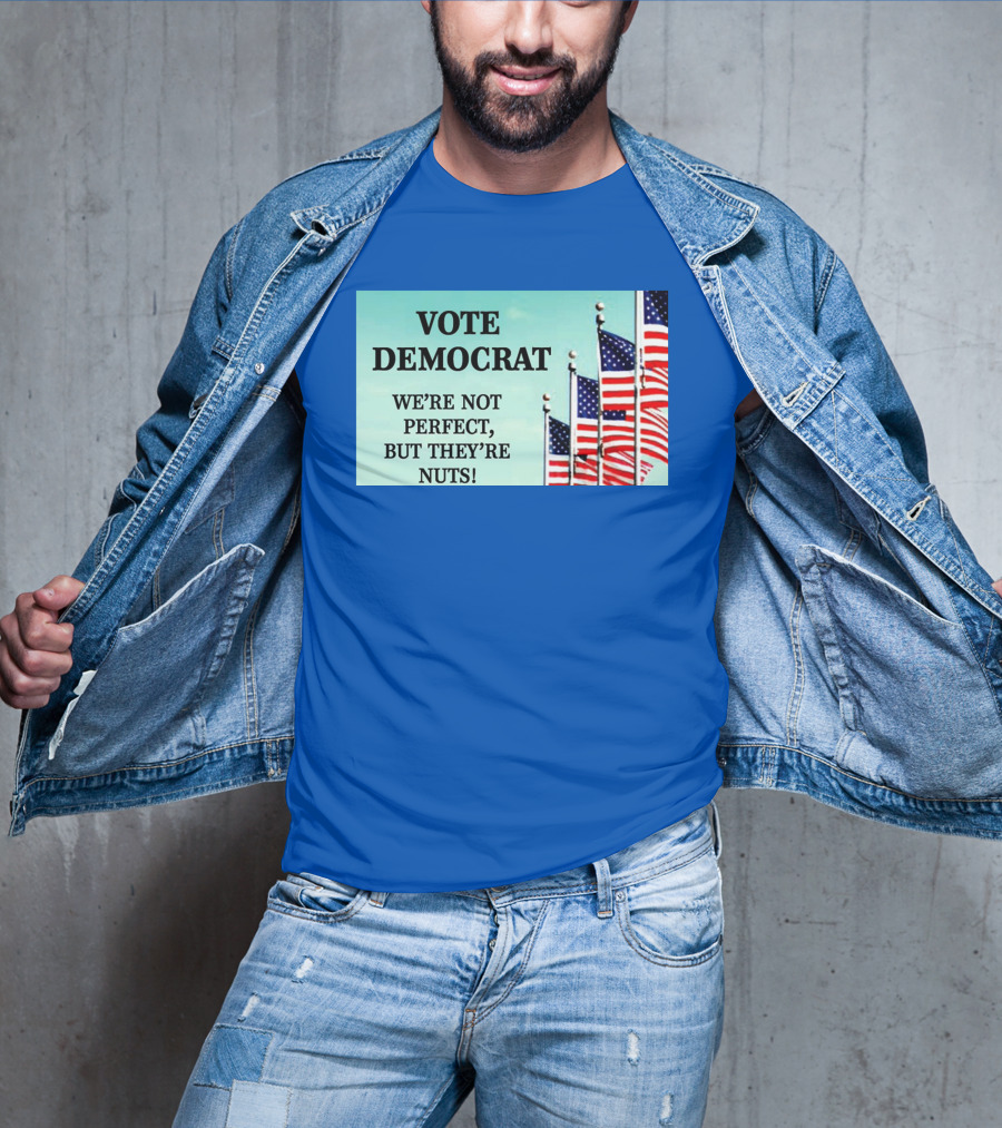 Vote Democrat We’re Not Perfect But They’re Nuts American Flags T-Shirt