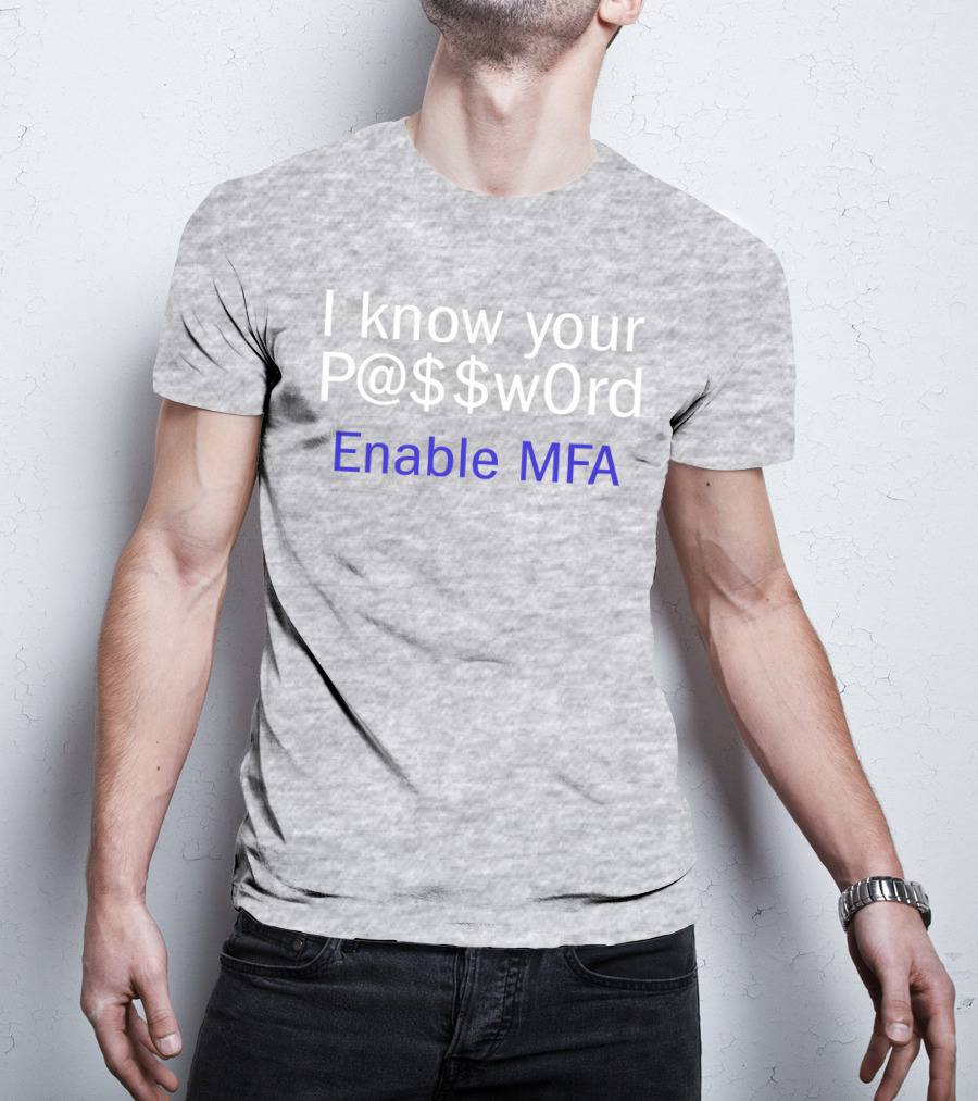 I Know Your P@$$W0rd Enable MFA Cybersecurity Awareness T-Shirt
