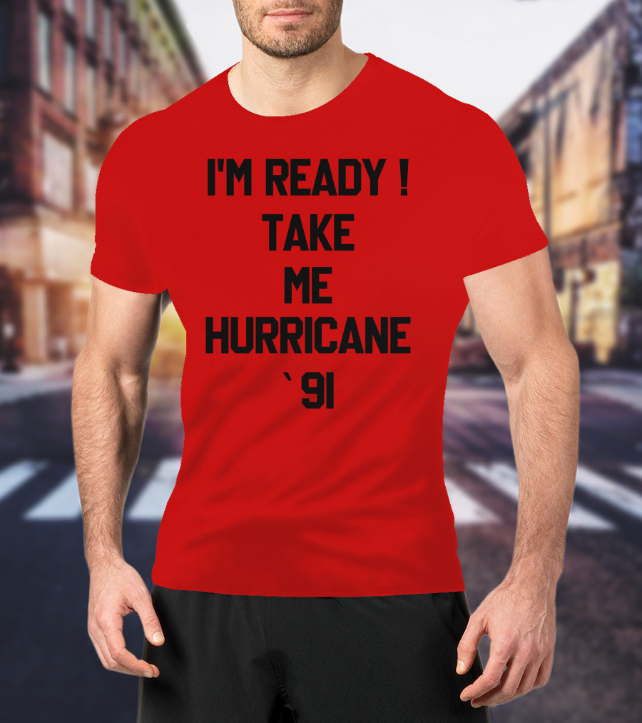 I'm Ready Take Me Hurricane '91 T-Shirt