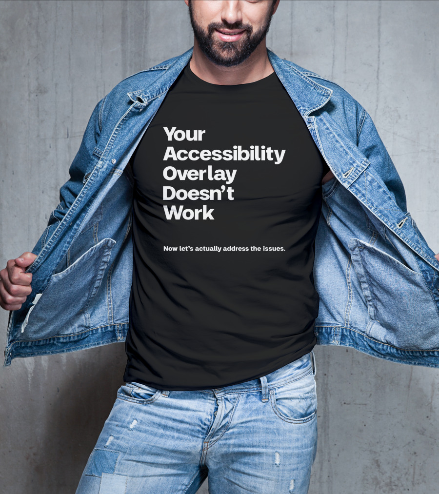 Your Accessibility Overlay Doesn't Work Now Let's Actually Address The Issues T-Shirt