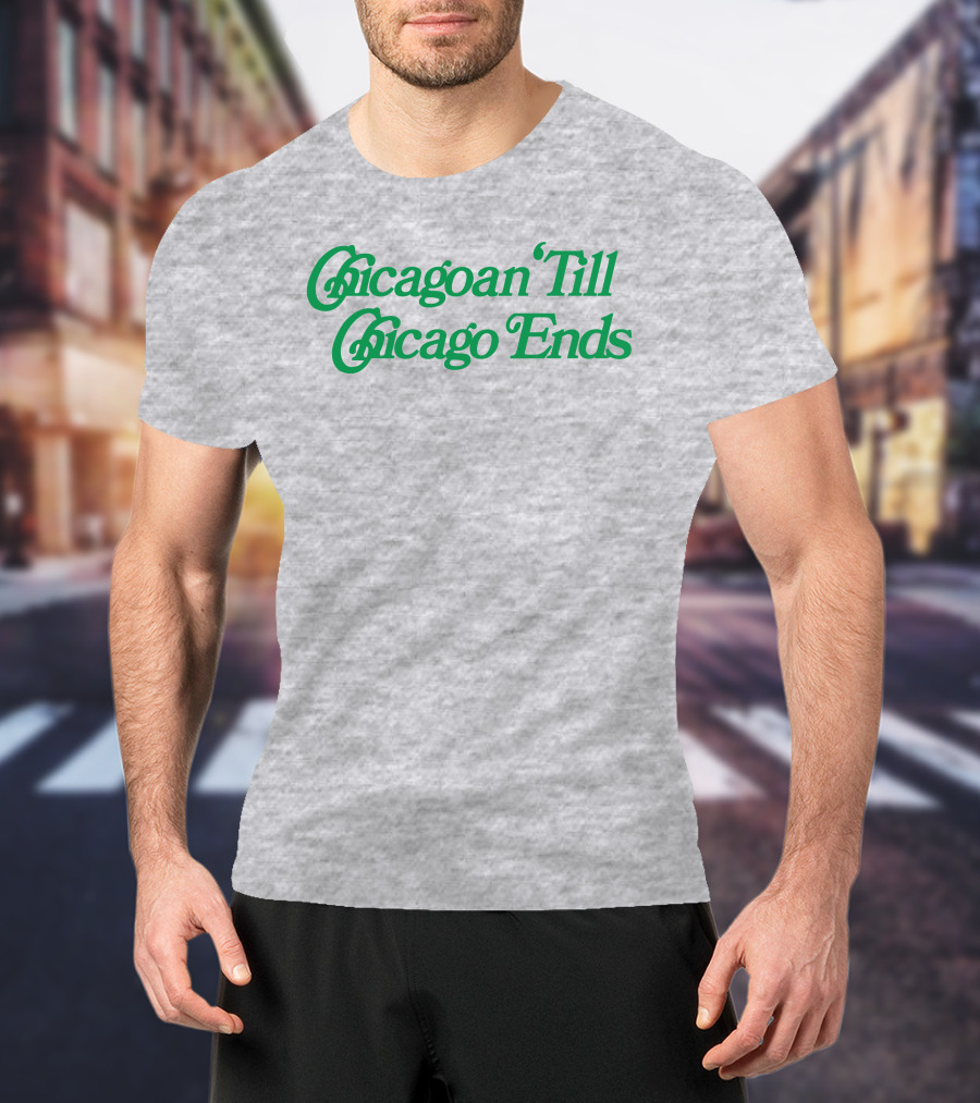 Chicagoan Till Chicago Ends Green T-Shirt