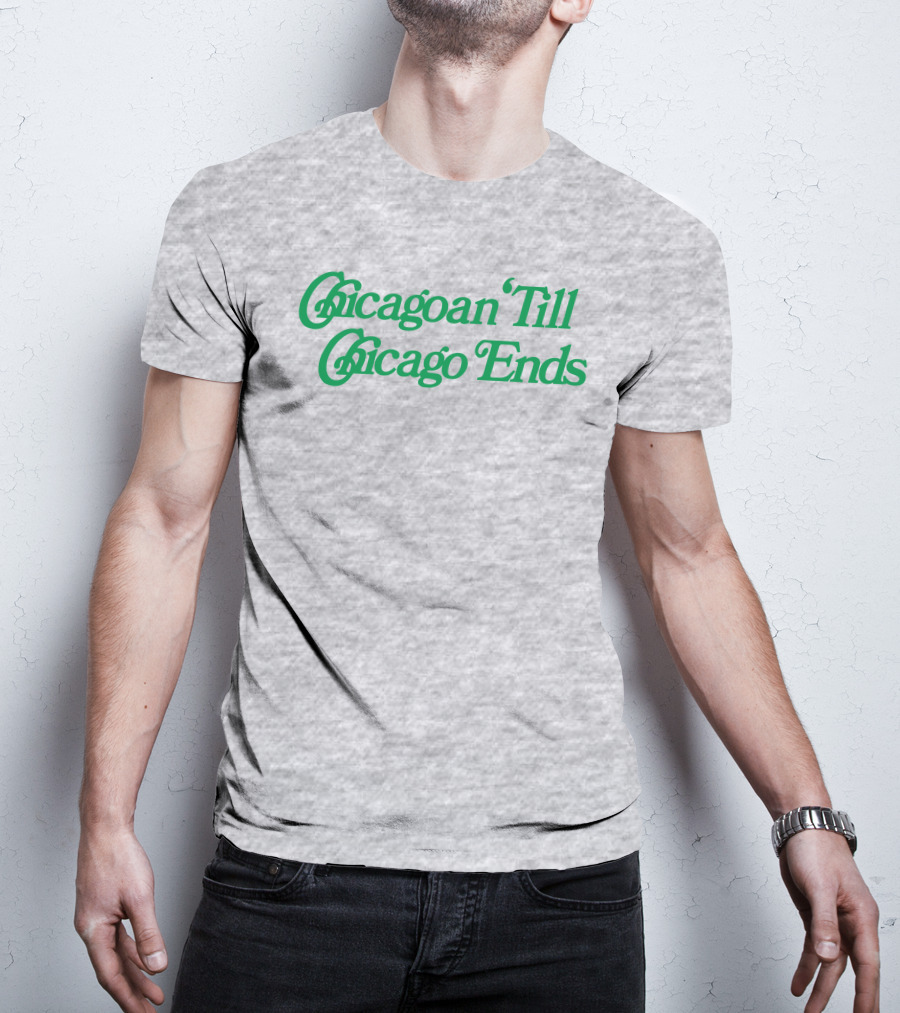 Chicagoan Till Chicago Ends Green T-Shirt