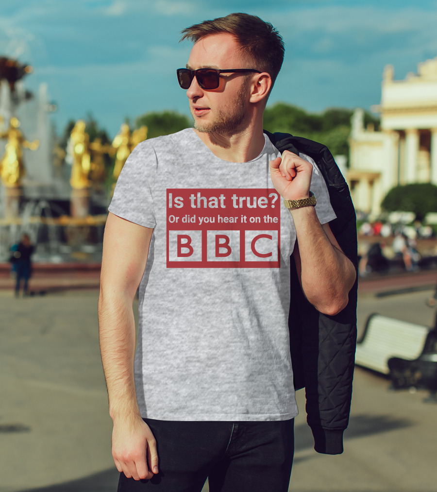 Is That True Or Did You Hear It On The BBC T-Shirt