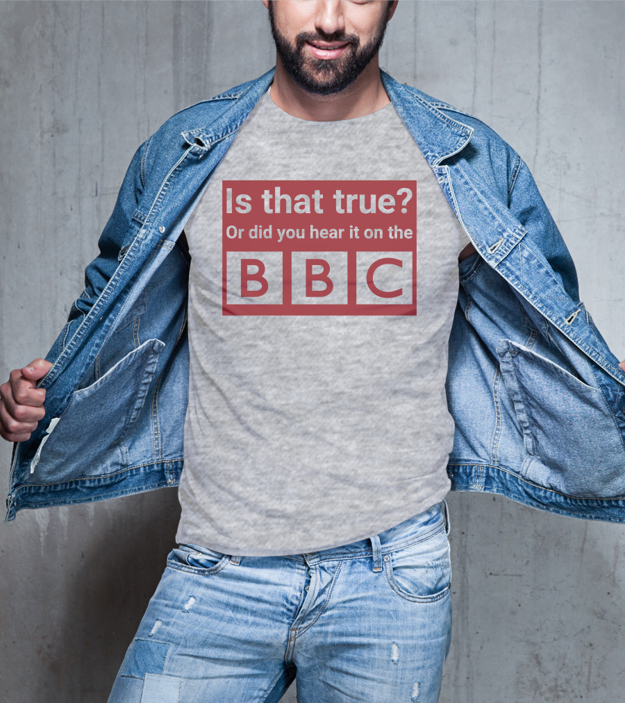 Is That True Or Did You Hear It On The BBC T-Shirt