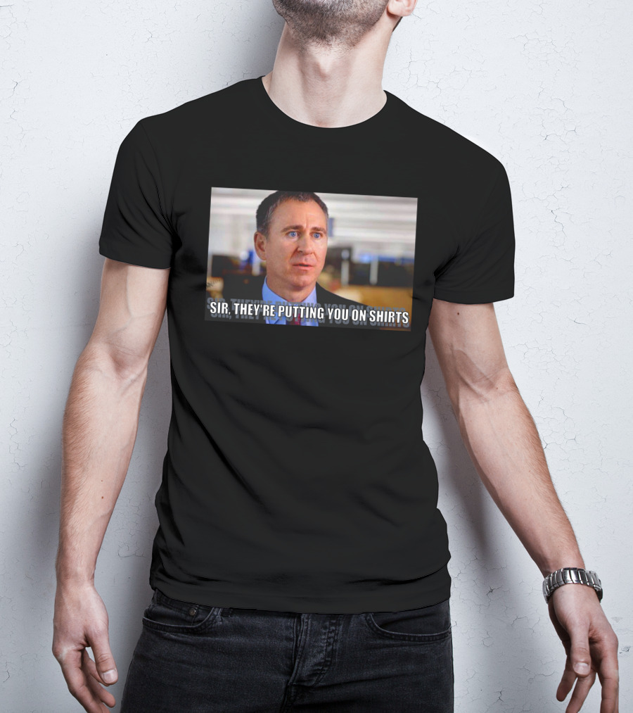 Sir They're Putting You On T-Shirt