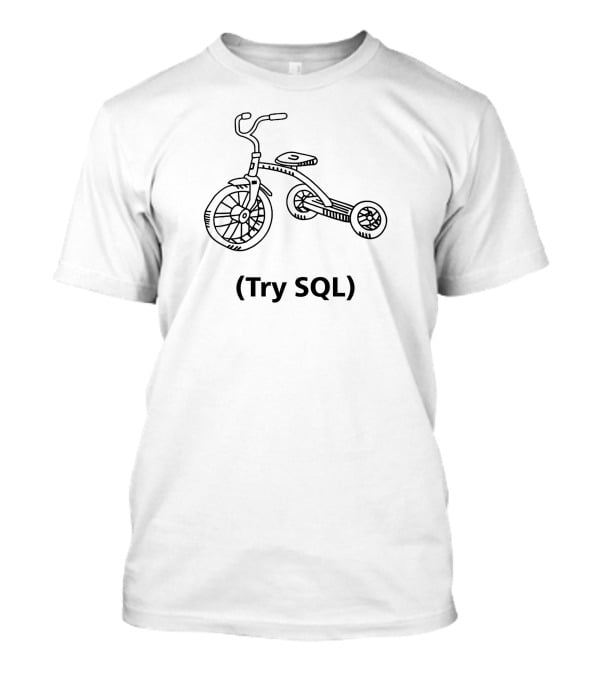 Try SQL Tricycle Grant Fritchey Buck Woody T-Shirt
