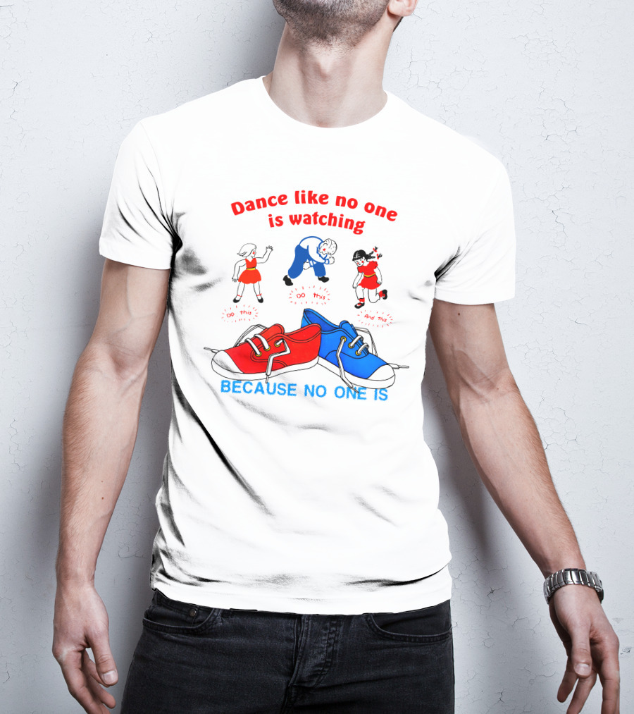 Dance Like No One Is Watching Because No One Is T-Shirt