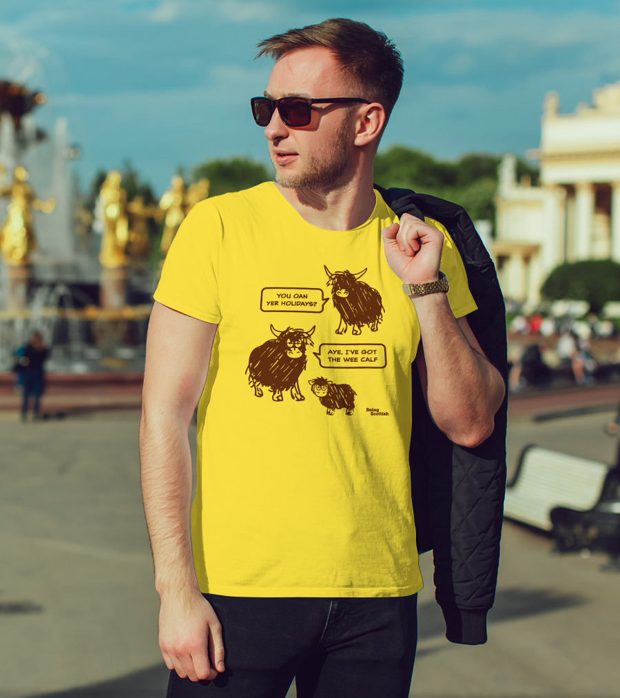 Being Scottish Store You Oan Yer Holidays Aye I've Got The Wee Calf T-Shirt