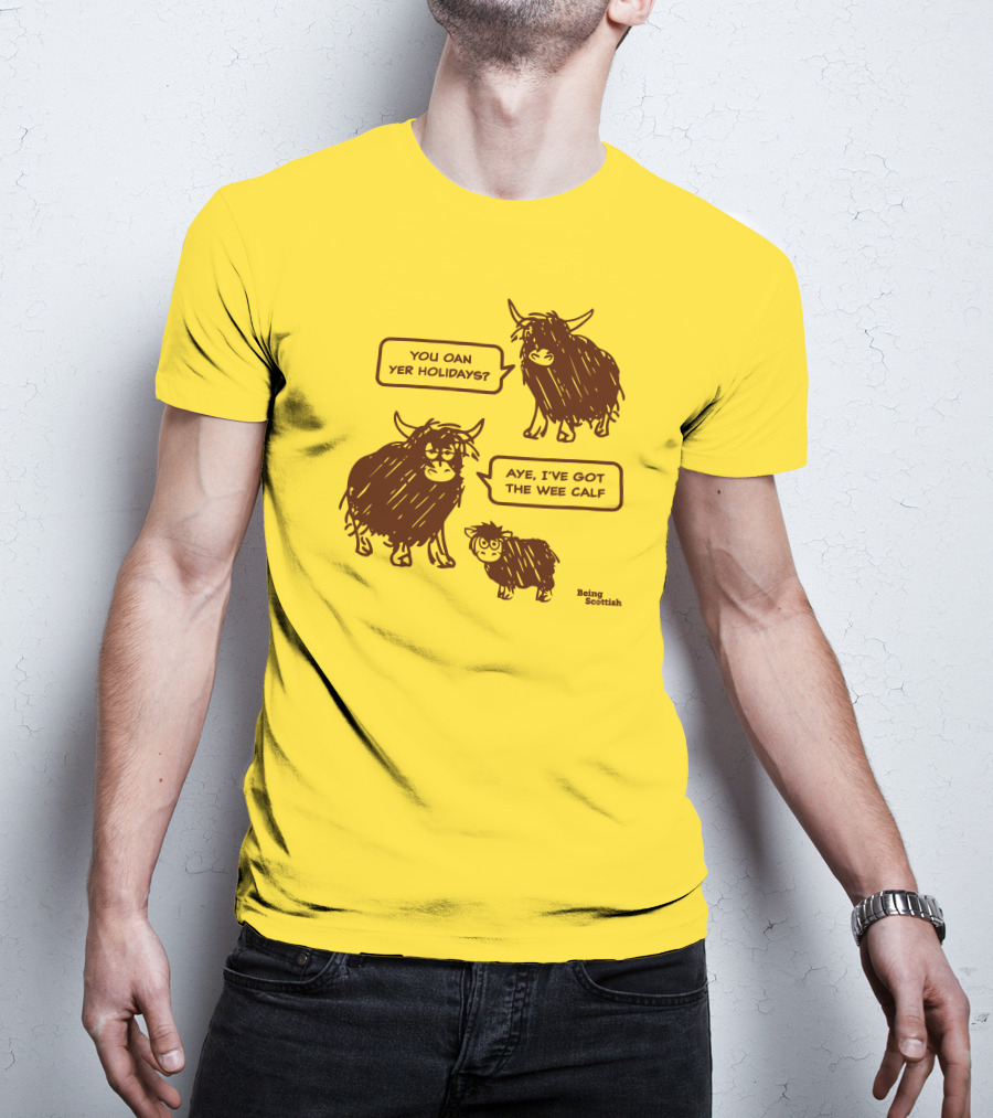 Being Scottish Store You Oan Yer Holidays Aye I've Got The Wee Calf T-Shirt