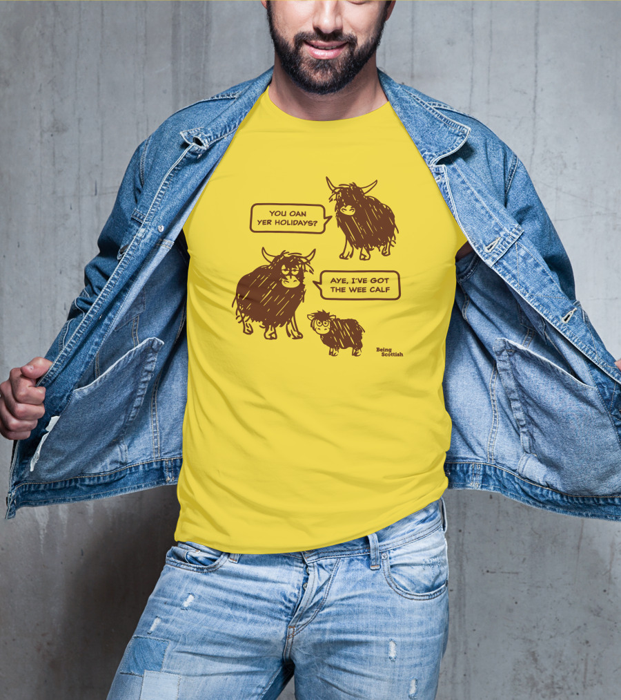 Being Scottish Store You Oan Yer Holidays Aye I've Got The Wee Calf T-Shirt
