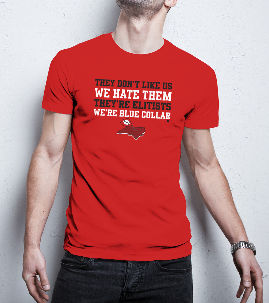 They Don't Like Us We Hate Them They're Elitists We're Blue Collar T-Shirt