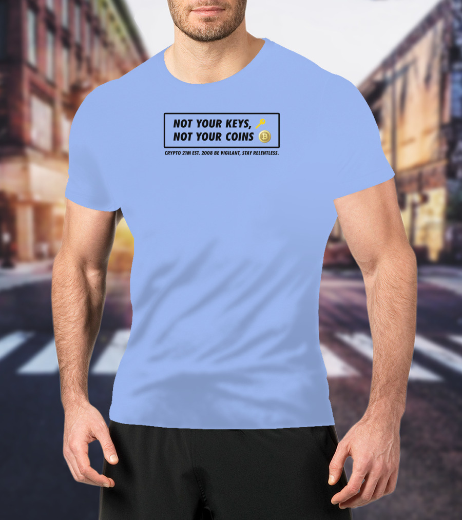 Not Your Keys Not Your Coins Crypto 21M Est 2008 Be Vigilant Stay Relentless T-Shirt