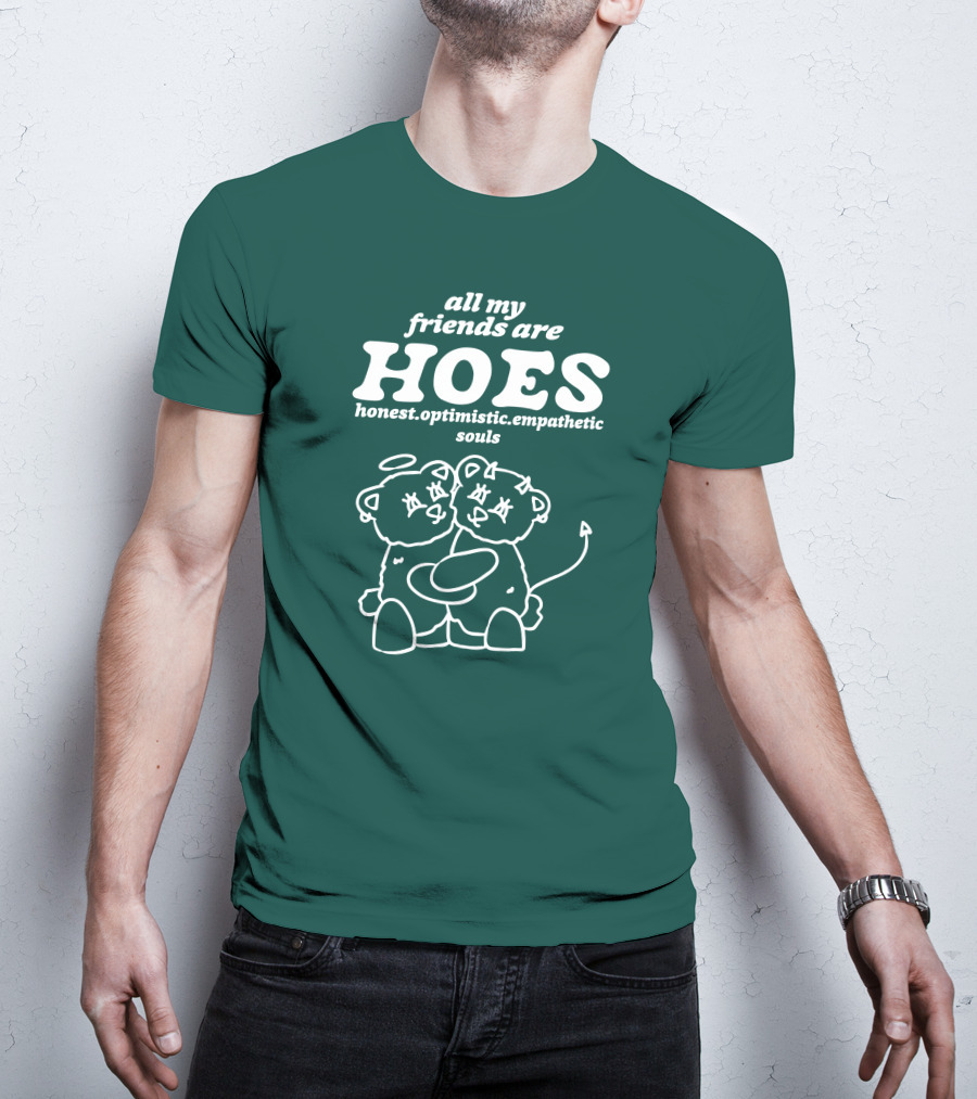 All My Friends Are Hoes Honest Optimistic Empathetic Souls T-Shirt