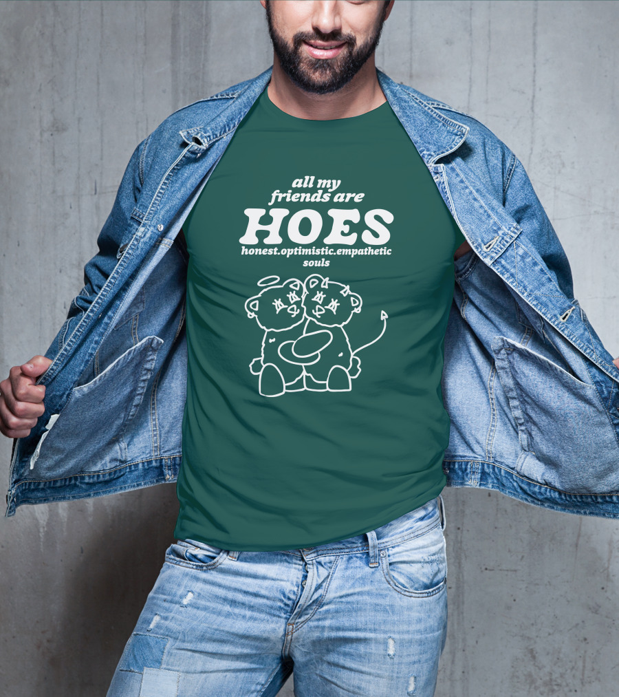 All My Friends Are Hoes Honest Optimistic Empathetic Souls T-Shirt