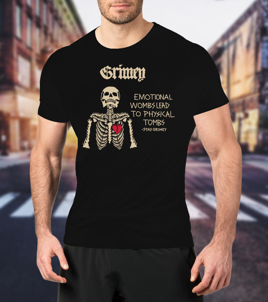 Grimey Emotional Wombs Lead To Physical Tombs Stay Grimey Skeleton Heart T-Shirt