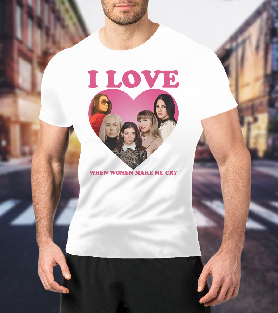 I Love When Women Make Me Cry Heart T-Shirt