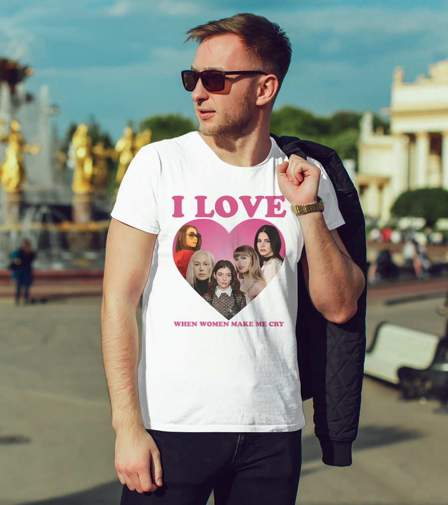 I Love When Women Make Me Cry Heart T-Shirt