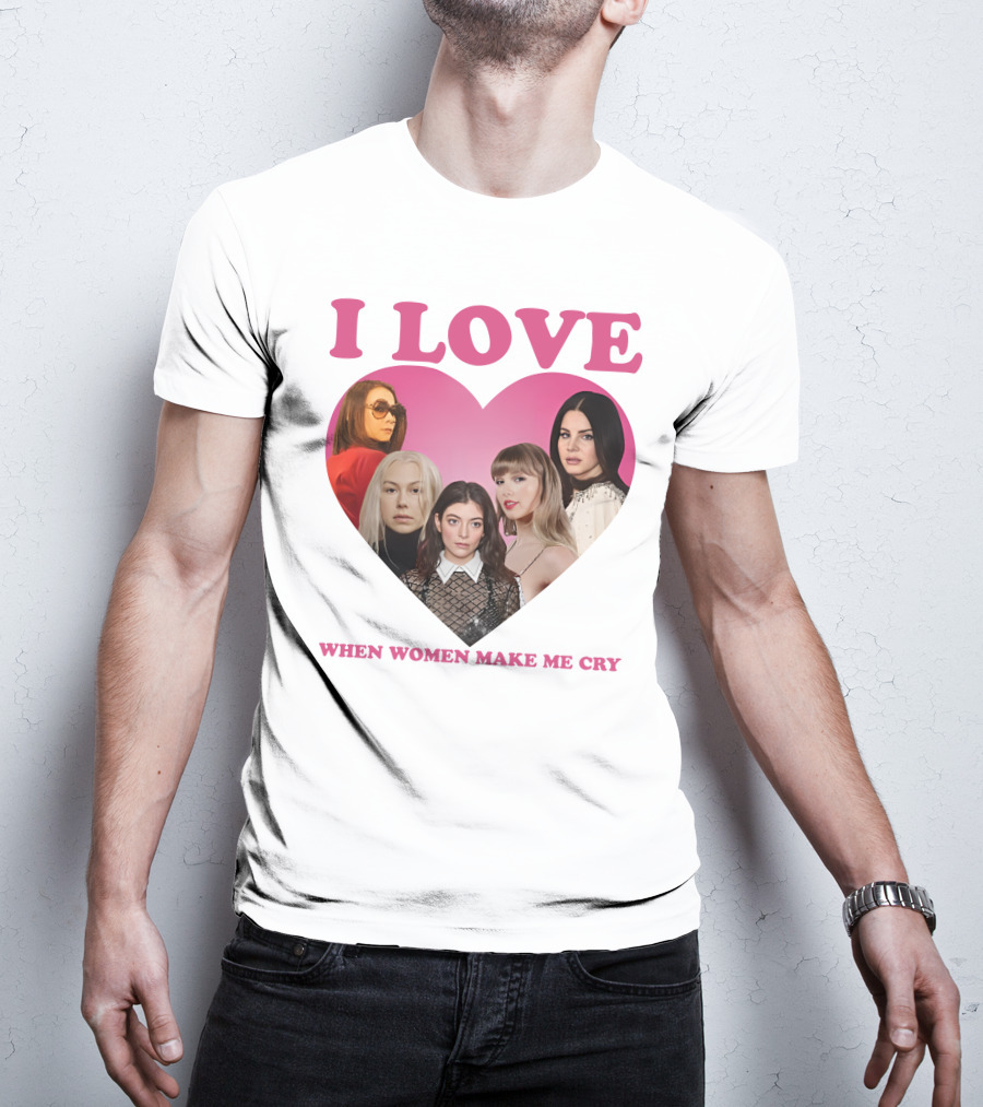 I Love When Women Make Me Cry Heart T-Shirt