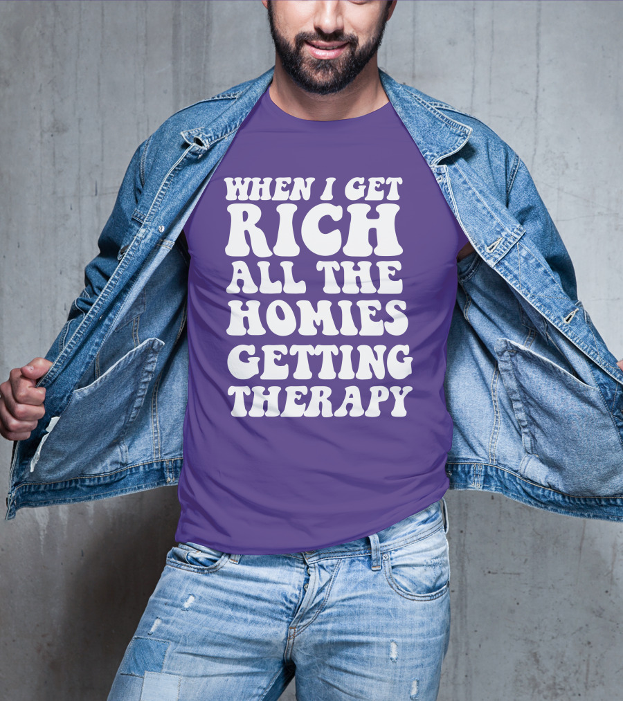 When I Get Rich All The Homies Getting Therapy T-Shirt