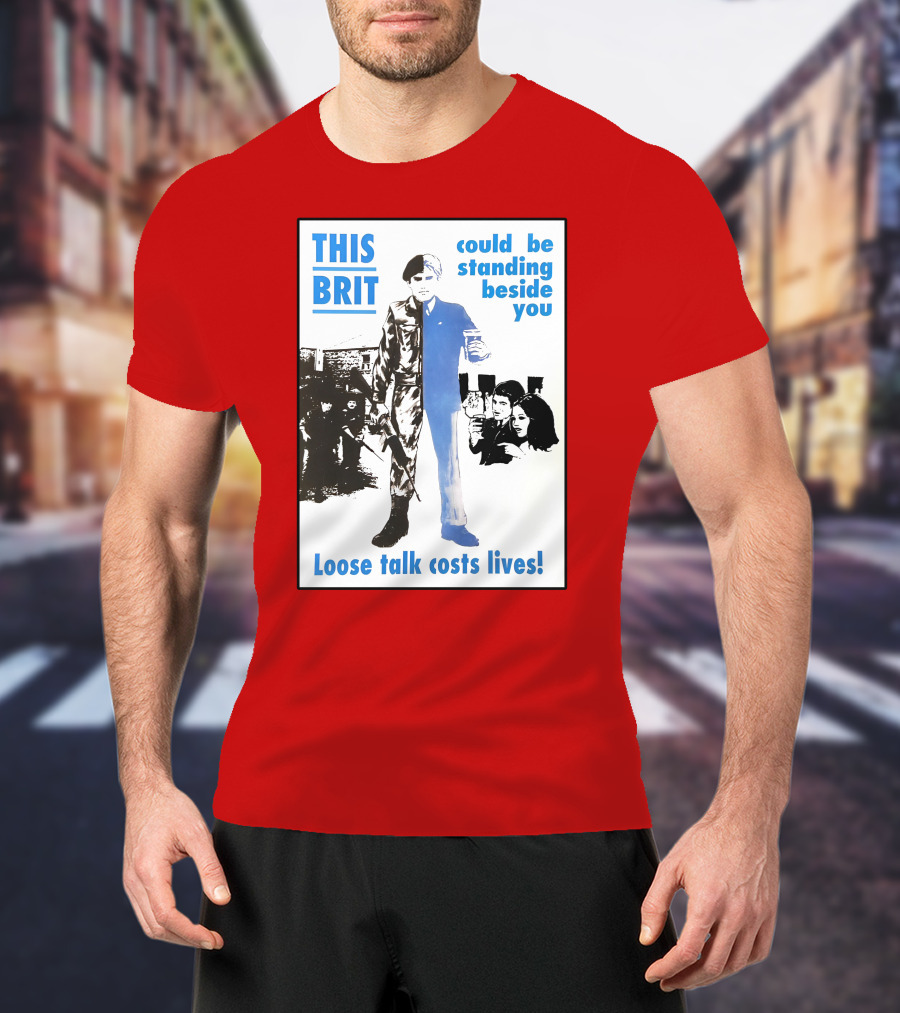 This Brit Could Be Standing Beside You Loose Talk Costs Lives T-Shirt