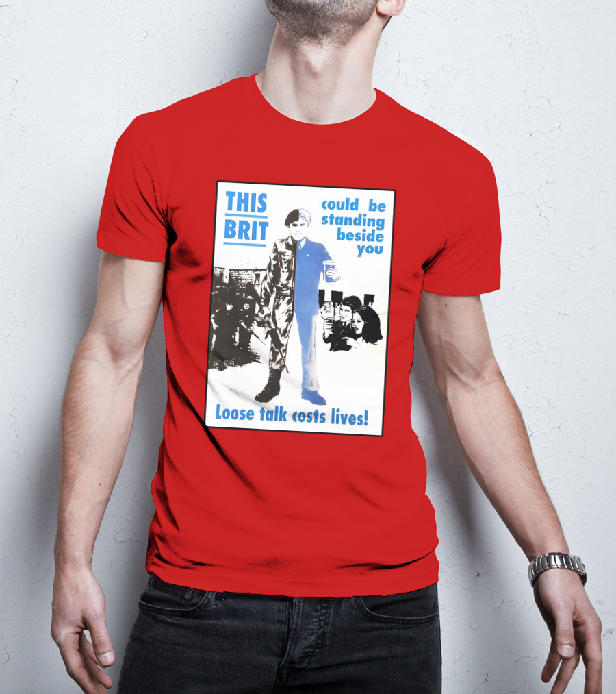 This Brit Could Be Standing Beside You Loose Talk Costs Lives T-Shirt