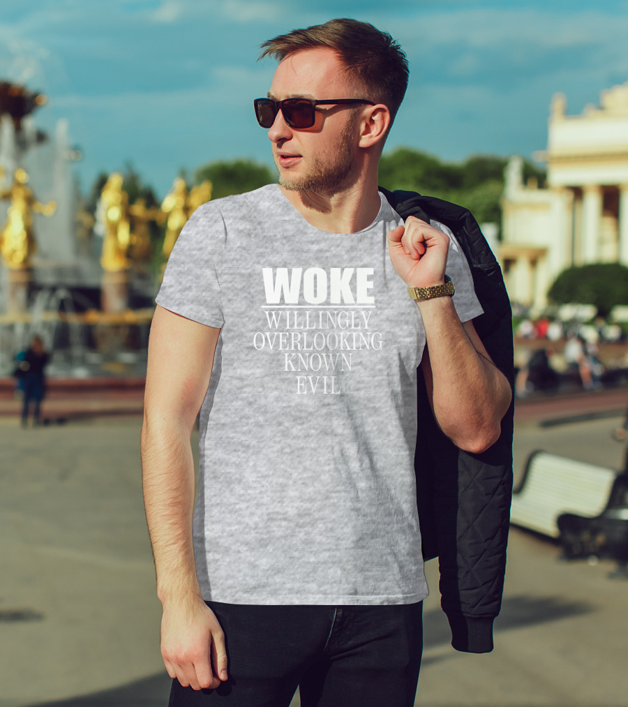 Woke Willingly Overlooking Known Evil Message T-Shirt