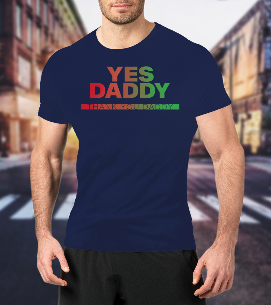 Yes Daddy Thank You Daddy T-Shirt