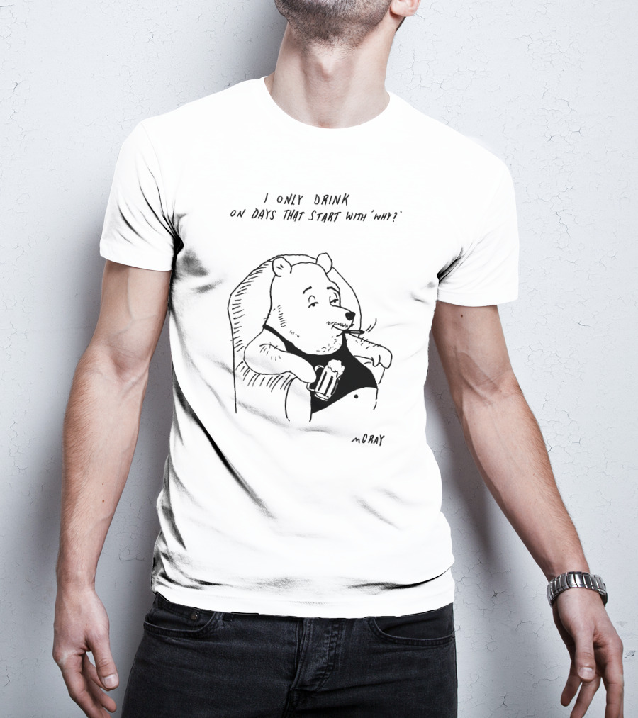 I Only Drink On Days That Start With Why Cartoon Bear Holding Beverage By McRay T-Shirt