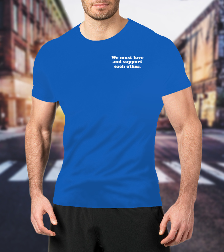 Shea Wesley Martin We Must Love And Support Each Other Blue T-Shirt