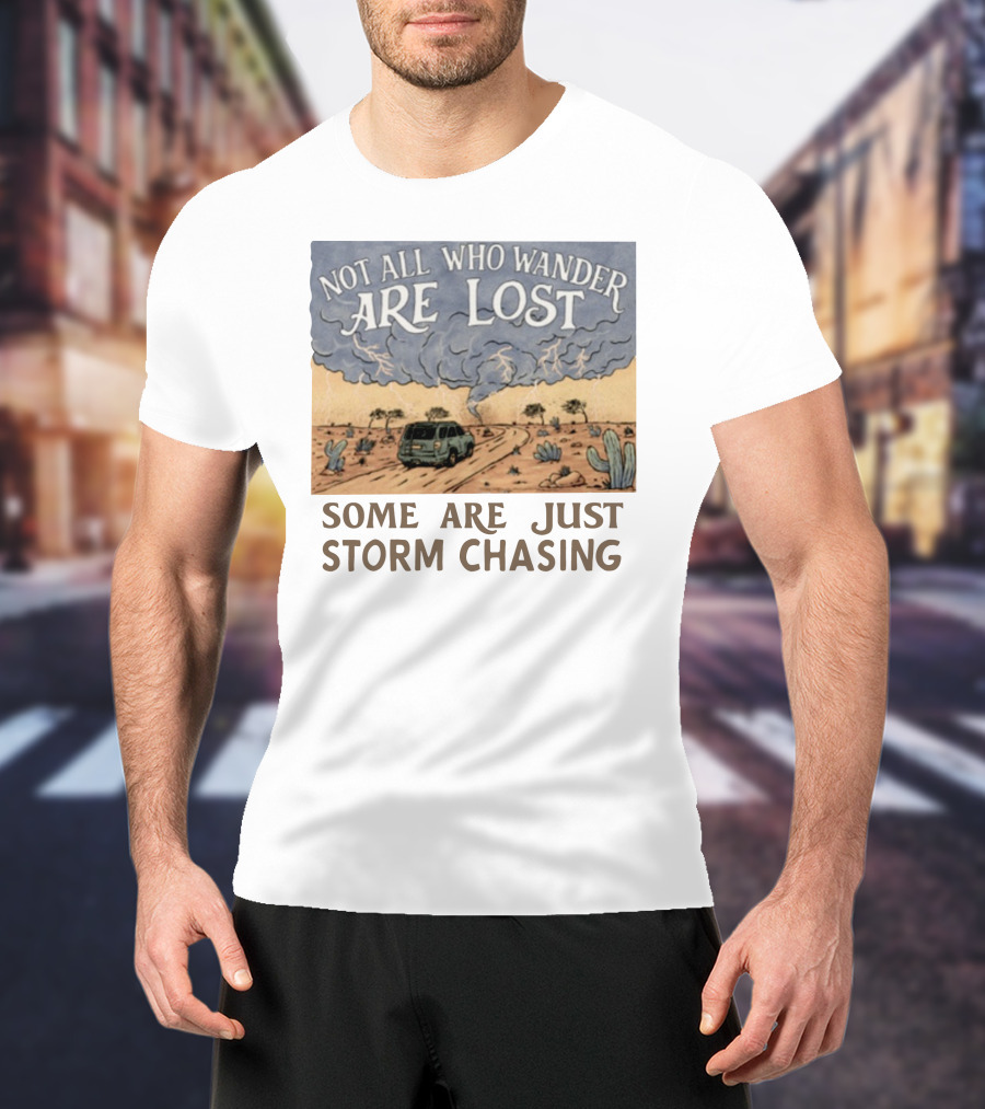 Not All Who Wander Are Lost Some Are Just Storm Chasing Van In Desert Storm T-Shirt