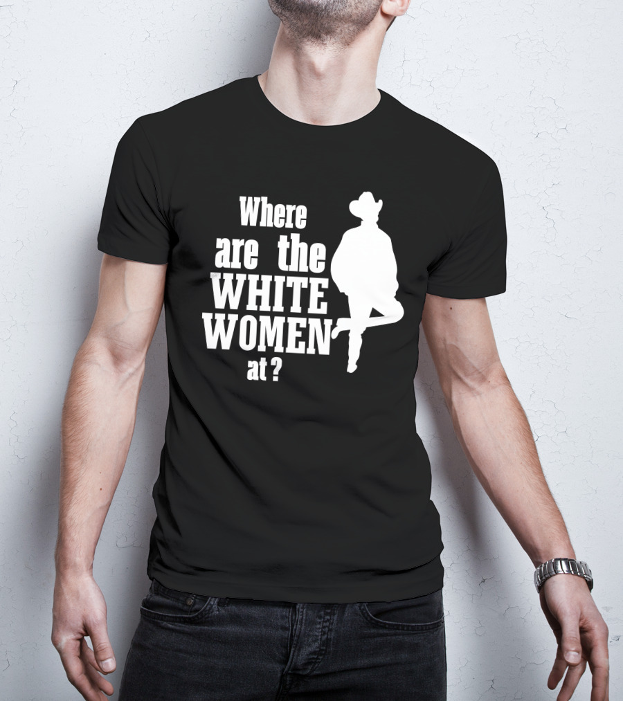 Where Are The White Women At Cowboy T-Shirt