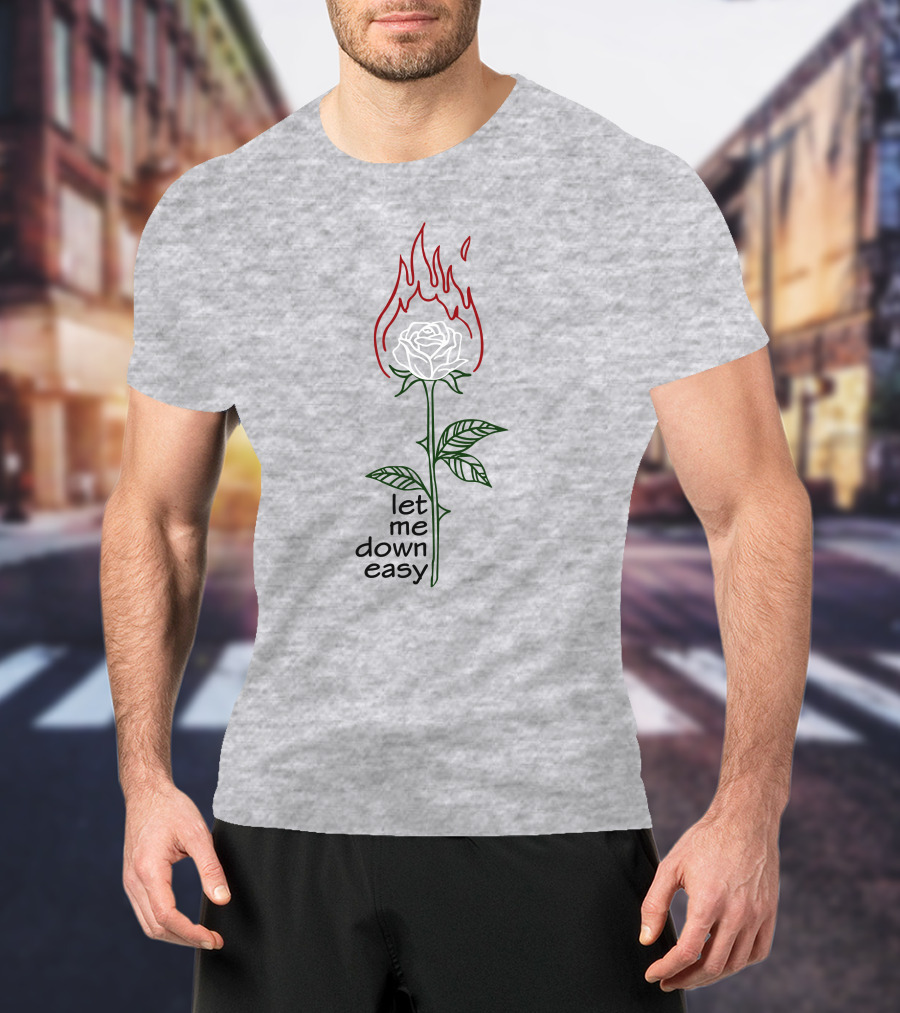 Let Me Down Easy Burning Rose Flame T-Shirt