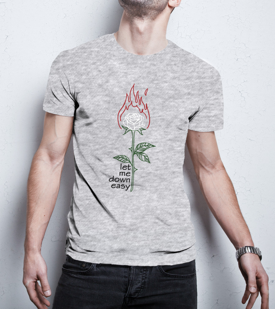 Let Me Down Easy Burning Rose Flame T-Shirt